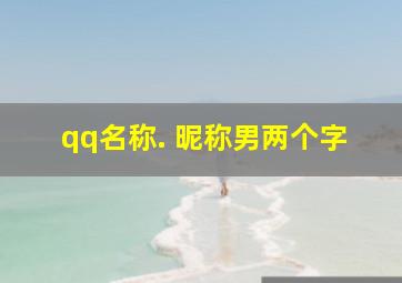 qq名称. 昵称男两个字